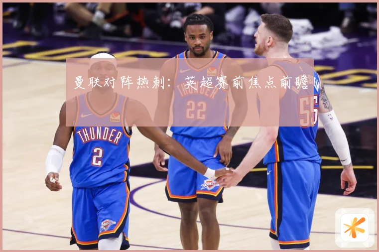 曼联对阵热刺：英超赛前焦点前瞻