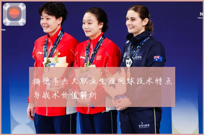 梅德韦杰夫职业生涯网球技术特点与战术价值解析
