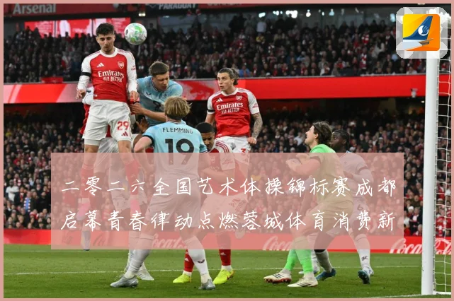 二零二六全国艺术体操锦标赛成都启幕青春律动点燃蓉城体育消费新成长观察