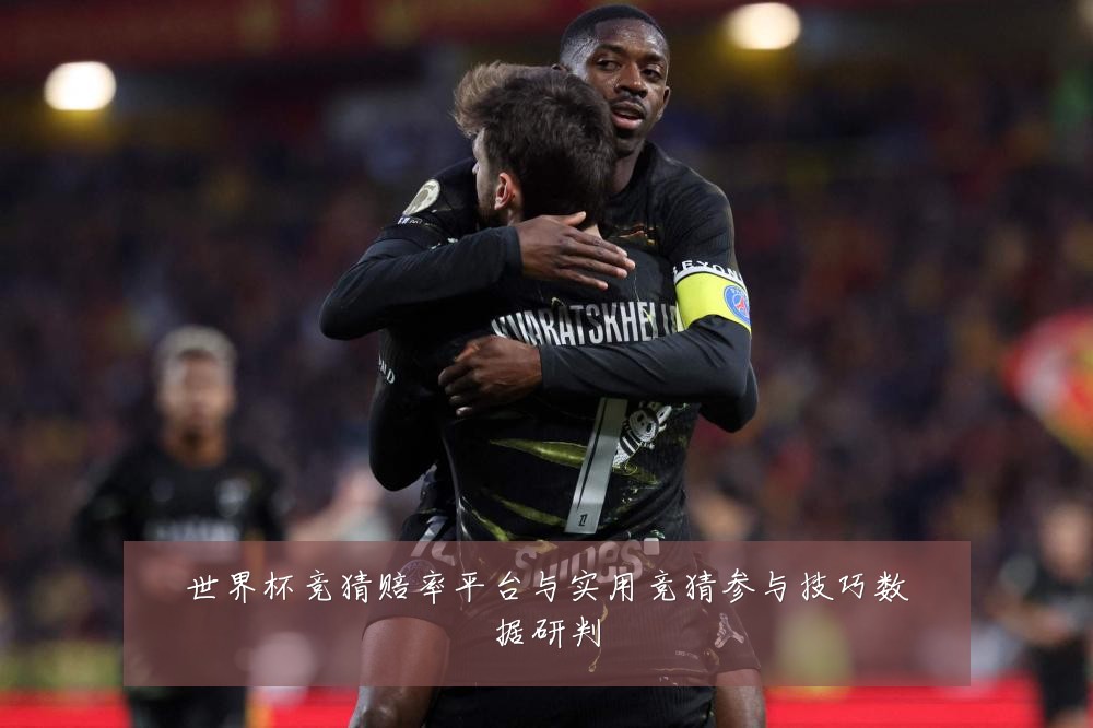 世界杯竞猜赔率平台与实用竞猜参与技巧数据研判