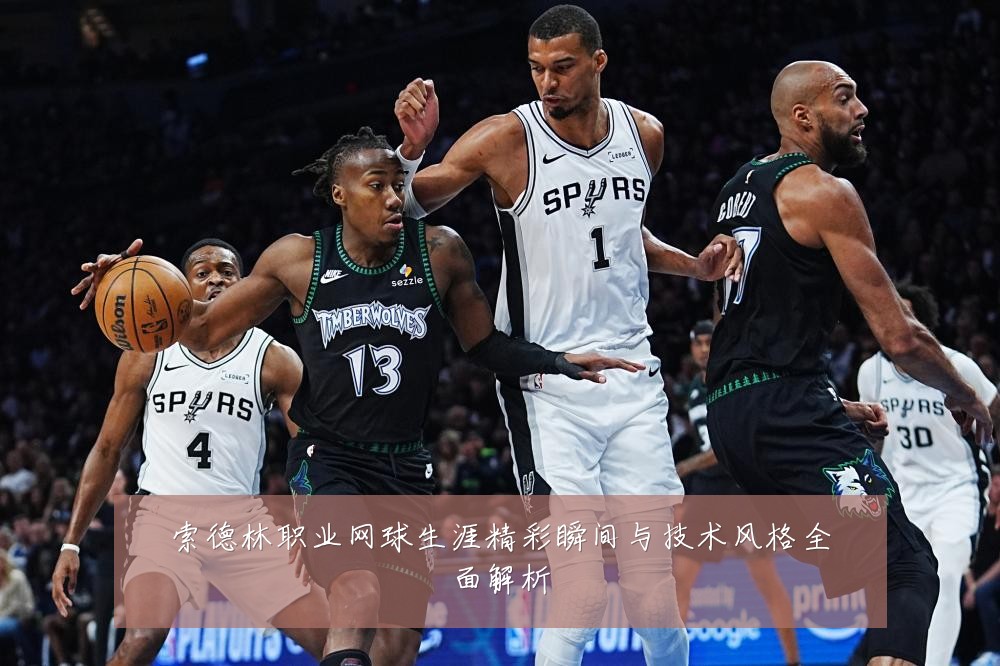 索德林职业网球生涯精彩瞬间与技术风格全面解析